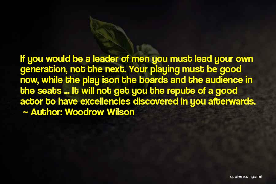 Woodrow Wilson Quotes: If You Would Be A Leader Of Men You Must Lead Your Own Generation, Not The Next. Your Playing Must