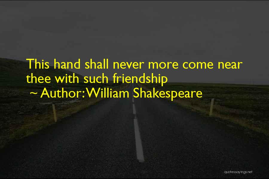 William Shakespeare Quotes: This Hand Shall Never More Come Near Thee With Such Friendship