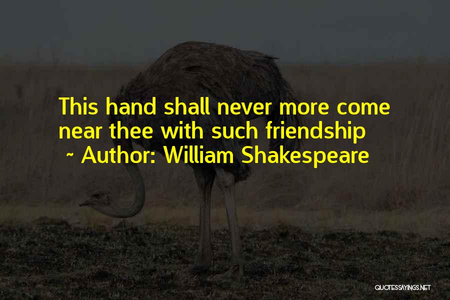 William Shakespeare Quotes: This Hand Shall Never More Come Near Thee With Such Friendship