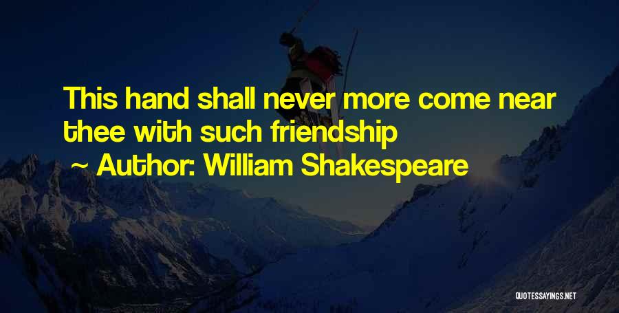 William Shakespeare Quotes: This Hand Shall Never More Come Near Thee With Such Friendship