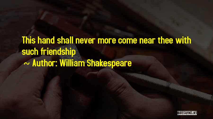 William Shakespeare Quotes: This Hand Shall Never More Come Near Thee With Such Friendship