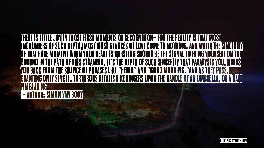 Simon Van Booy Quotes: There Is Little Joy In Those First Moments Of Recognition- For The Reality Is That Most Encounters Of Such Depth,