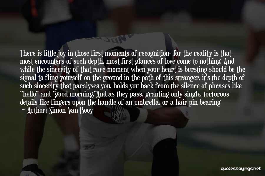 Simon Van Booy Quotes: There Is Little Joy In Those First Moments Of Recognition- For The Reality Is That Most Encounters Of Such Depth,