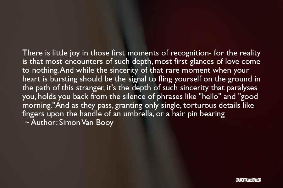 Simon Van Booy Quotes: There Is Little Joy In Those First Moments Of Recognition- For The Reality Is That Most Encounters Of Such Depth,