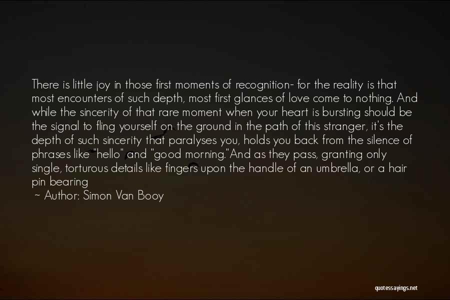 Simon Van Booy Quotes: There Is Little Joy In Those First Moments Of Recognition- For The Reality Is That Most Encounters Of Such Depth,