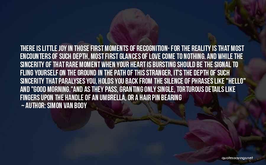 Simon Van Booy Quotes: There Is Little Joy In Those First Moments Of Recognition- For The Reality Is That Most Encounters Of Such Depth,