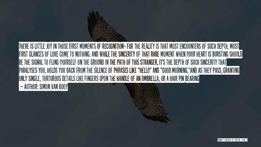 Simon Van Booy Quotes: There Is Little Joy In Those First Moments Of Recognition- For The Reality Is That Most Encounters Of Such Depth,