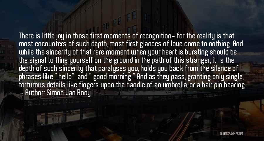 Simon Van Booy Quotes: There Is Little Joy In Those First Moments Of Recognition- For The Reality Is That Most Encounters Of Such Depth,