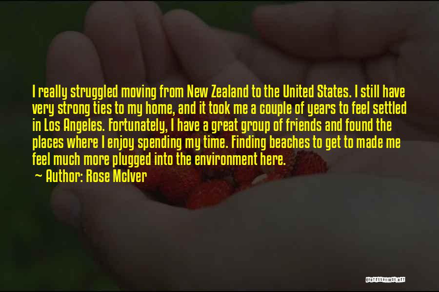 Rose McIver Quotes: I Really Struggled Moving From New Zealand To The United States. I Still Have Very Strong Ties To My Home,