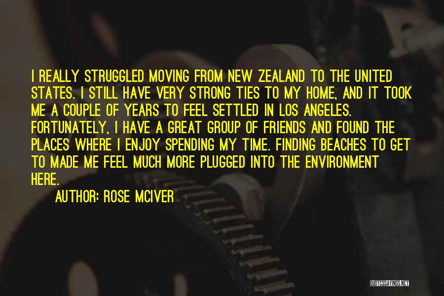 Rose McIver Quotes: I Really Struggled Moving From New Zealand To The United States. I Still Have Very Strong Ties To My Home,