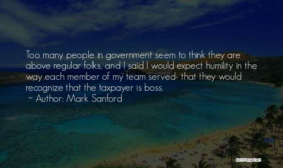 Mark Sanford Quotes: Too Many People In Government Seem To Think They Are Above Regular Folks, And I Said I Would Expect Humility