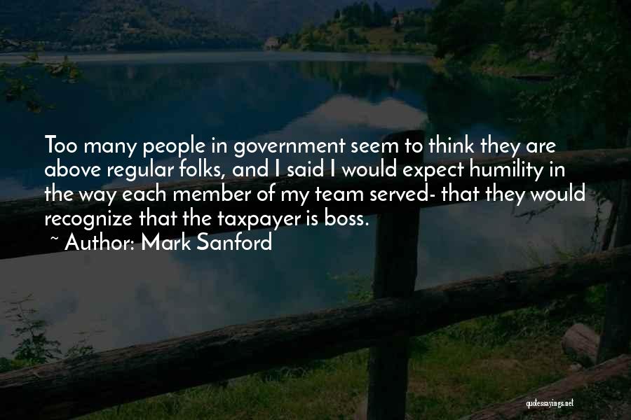 Mark Sanford Quotes: Too Many People In Government Seem To Think They Are Above Regular Folks, And I Said I Would Expect Humility