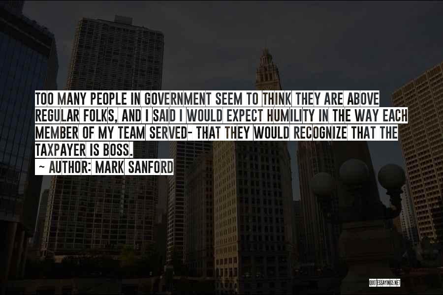 Mark Sanford Quotes: Too Many People In Government Seem To Think They Are Above Regular Folks, And I Said I Would Expect Humility