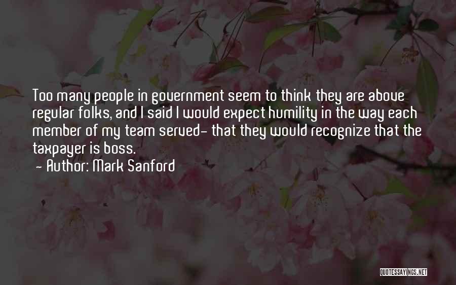 Mark Sanford Quotes: Too Many People In Government Seem To Think They Are Above Regular Folks, And I Said I Would Expect Humility