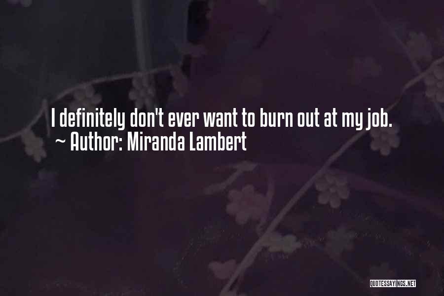 Miranda Lambert Quotes: I Definitely Don't Ever Want To Burn Out At My Job.