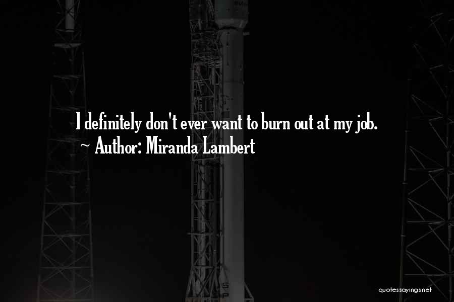 Miranda Lambert Quotes: I Definitely Don't Ever Want To Burn Out At My Job.