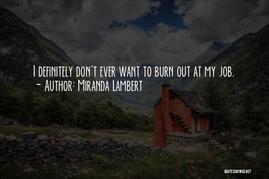 Miranda Lambert Quotes: I Definitely Don't Ever Want To Burn Out At My Job.