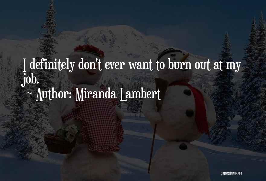 Miranda Lambert Quotes: I Definitely Don't Ever Want To Burn Out At My Job.