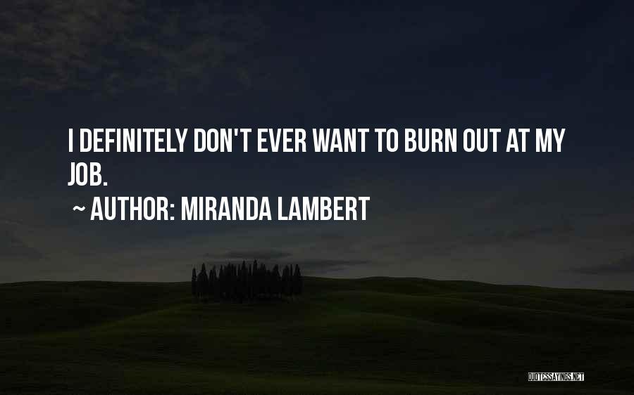 Miranda Lambert Quotes: I Definitely Don't Ever Want To Burn Out At My Job.