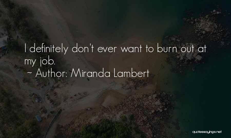 Miranda Lambert Quotes: I Definitely Don't Ever Want To Burn Out At My Job.