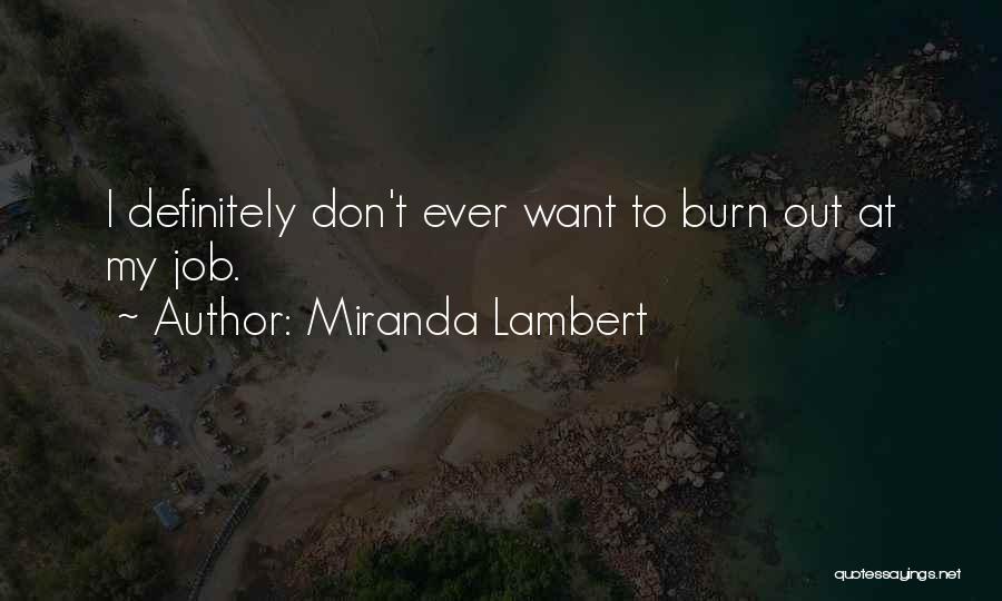 Miranda Lambert Quotes: I Definitely Don't Ever Want To Burn Out At My Job.