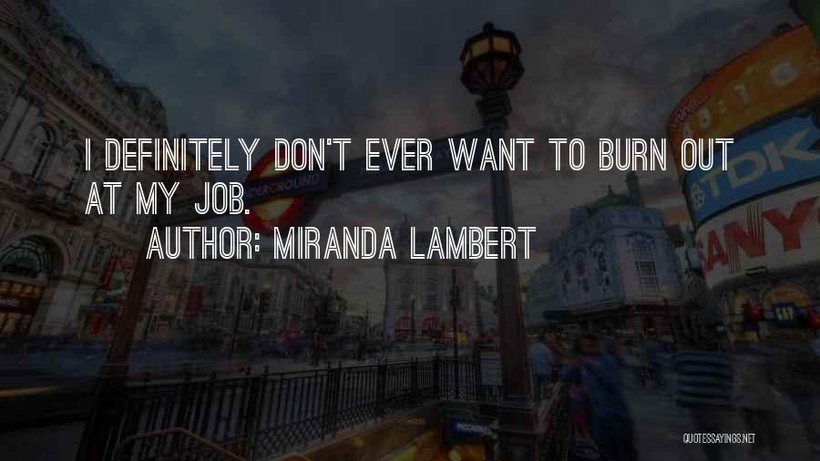 Miranda Lambert Quotes: I Definitely Don't Ever Want To Burn Out At My Job.