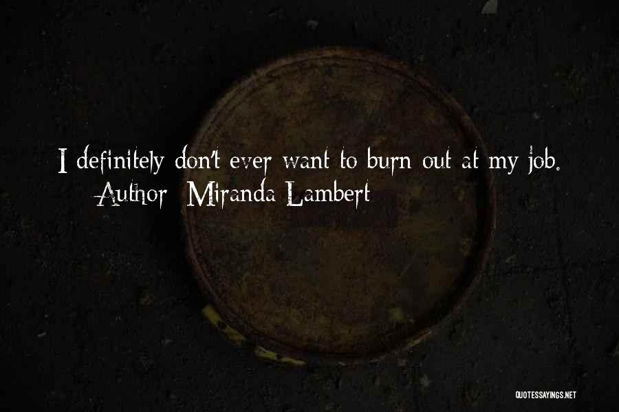 Miranda Lambert Quotes: I Definitely Don't Ever Want To Burn Out At My Job.