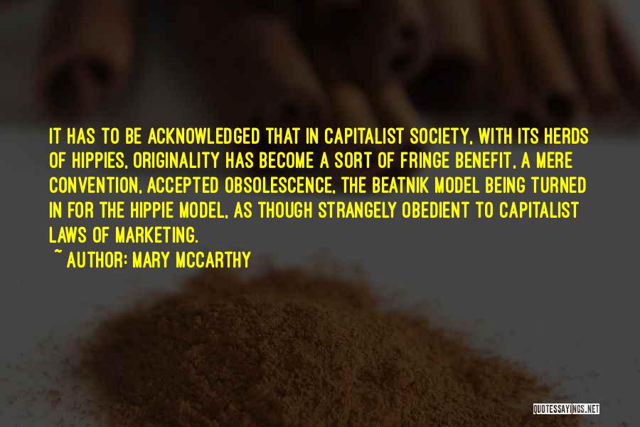 Mary McCarthy Quotes: It Has To Be Acknowledged That In Capitalist Society, With Its Herds Of Hippies, Originality Has Become A Sort Of