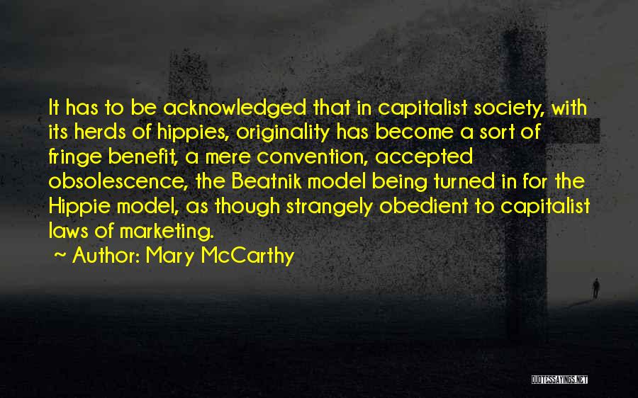 Mary McCarthy Quotes: It Has To Be Acknowledged That In Capitalist Society, With Its Herds Of Hippies, Originality Has Become A Sort Of