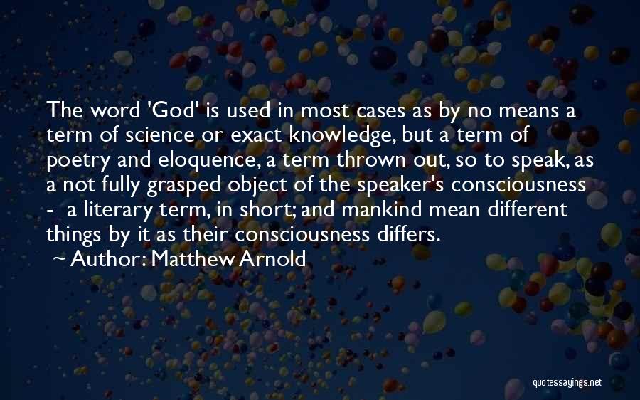 Matthew Arnold Quotes: The Word 'god' Is Used In Most Cases As By No Means A Term Of Science Or Exact Knowledge, But