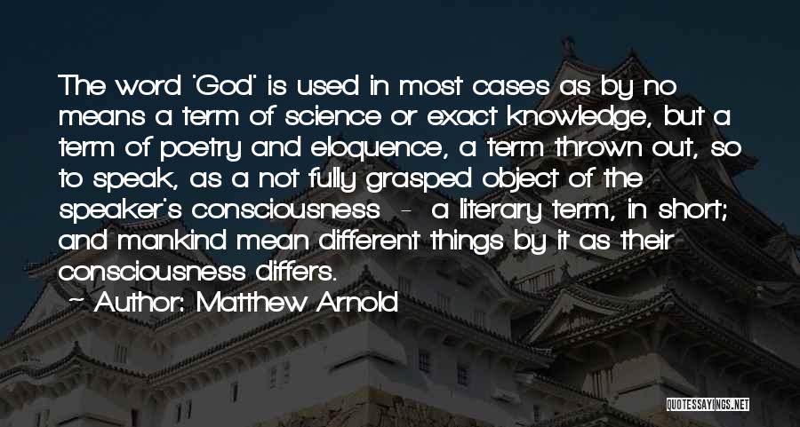 Matthew Arnold Quotes: The Word 'god' Is Used In Most Cases As By No Means A Term Of Science Or Exact Knowledge, But
