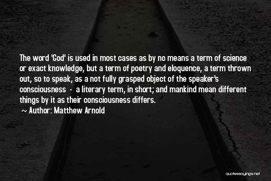 Matthew Arnold Quotes: The Word 'god' Is Used In Most Cases As By No Means A Term Of Science Or Exact Knowledge, But