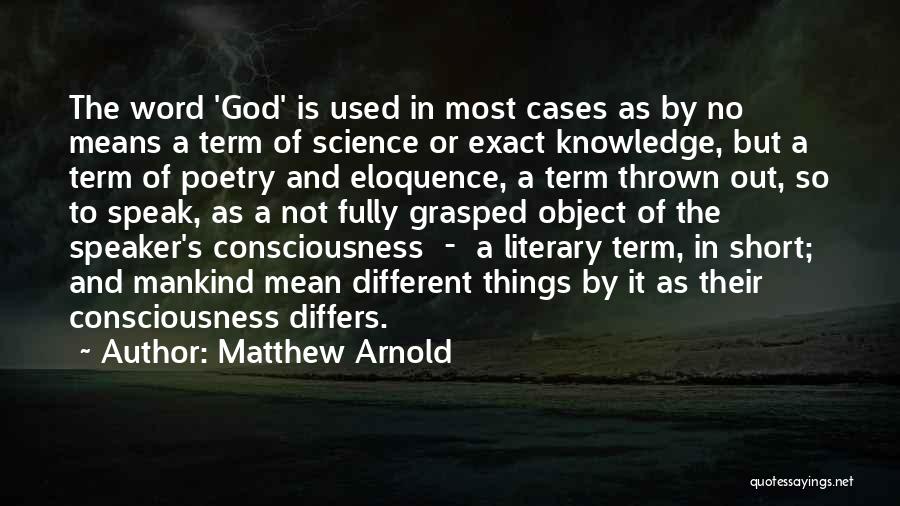 Matthew Arnold Quotes: The Word 'god' Is Used In Most Cases As By No Means A Term Of Science Or Exact Knowledge, But