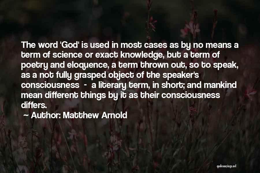 Matthew Arnold Quotes: The Word 'god' Is Used In Most Cases As By No Means A Term Of Science Or Exact Knowledge, But