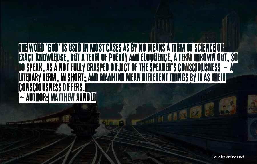Matthew Arnold Quotes: The Word 'god' Is Used In Most Cases As By No Means A Term Of Science Or Exact Knowledge, But