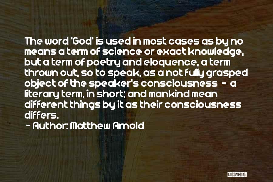 Matthew Arnold Quotes: The Word 'god' Is Used In Most Cases As By No Means A Term Of Science Or Exact Knowledge, But