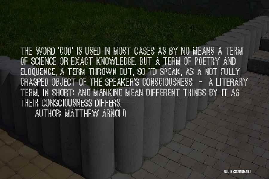 Matthew Arnold Quotes: The Word 'god' Is Used In Most Cases As By No Means A Term Of Science Or Exact Knowledge, But