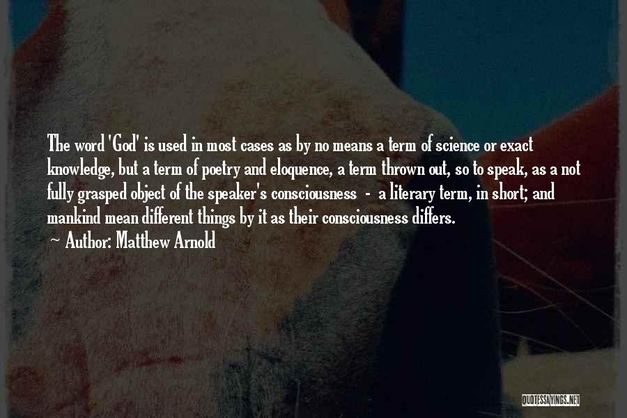 Matthew Arnold Quotes: The Word 'god' Is Used In Most Cases As By No Means A Term Of Science Or Exact Knowledge, But