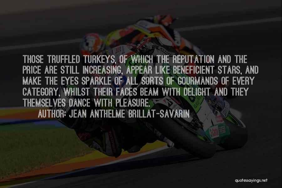 Jean Anthelme Brillat-Savarin Quotes: Those Truffled Turkeys, Of Which The Reputation And The Price Are Still Increasing, Appear Like Beneficient Stars, And Make The