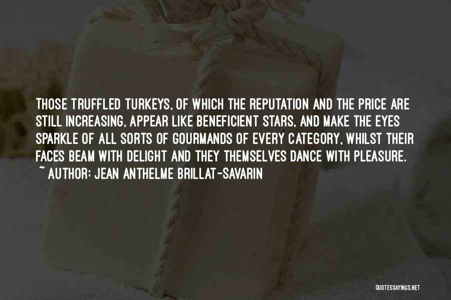 Jean Anthelme Brillat-Savarin Quotes: Those Truffled Turkeys, Of Which The Reputation And The Price Are Still Increasing, Appear Like Beneficient Stars, And Make The