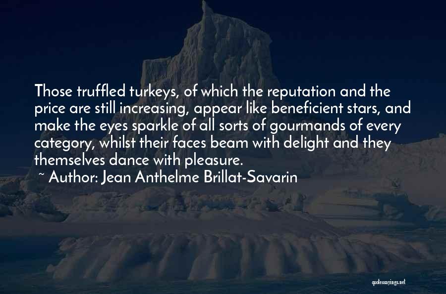 Jean Anthelme Brillat-Savarin Quotes: Those Truffled Turkeys, Of Which The Reputation And The Price Are Still Increasing, Appear Like Beneficient Stars, And Make The