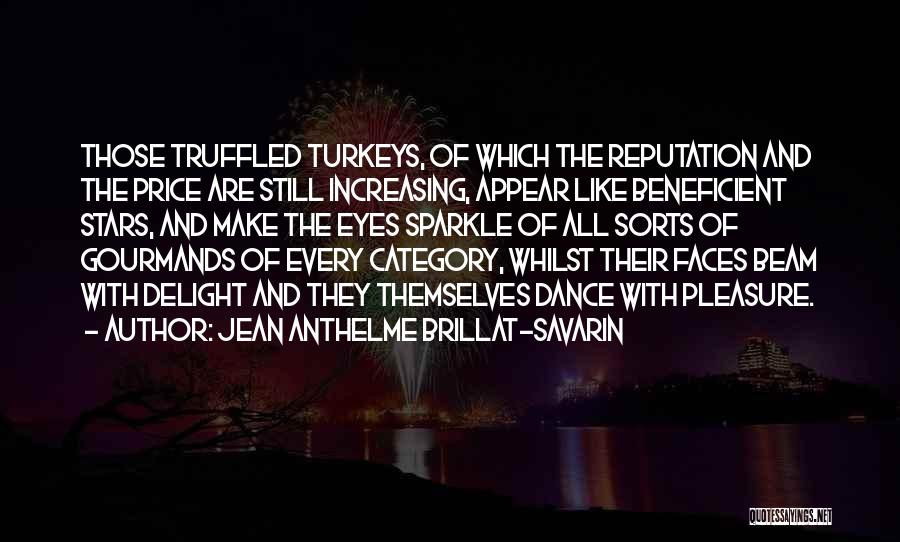 Jean Anthelme Brillat-Savarin Quotes: Those Truffled Turkeys, Of Which The Reputation And The Price Are Still Increasing, Appear Like Beneficient Stars, And Make The