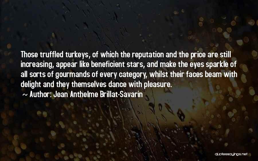 Jean Anthelme Brillat-Savarin Quotes: Those Truffled Turkeys, Of Which The Reputation And The Price Are Still Increasing, Appear Like Beneficient Stars, And Make The