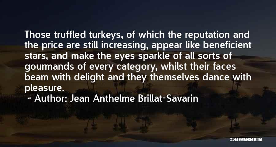 Jean Anthelme Brillat-Savarin Quotes: Those Truffled Turkeys, Of Which The Reputation And The Price Are Still Increasing, Appear Like Beneficient Stars, And Make The