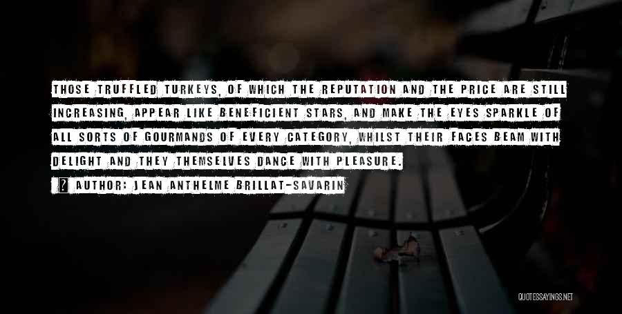 Jean Anthelme Brillat-Savarin Quotes: Those Truffled Turkeys, Of Which The Reputation And The Price Are Still Increasing, Appear Like Beneficient Stars, And Make The