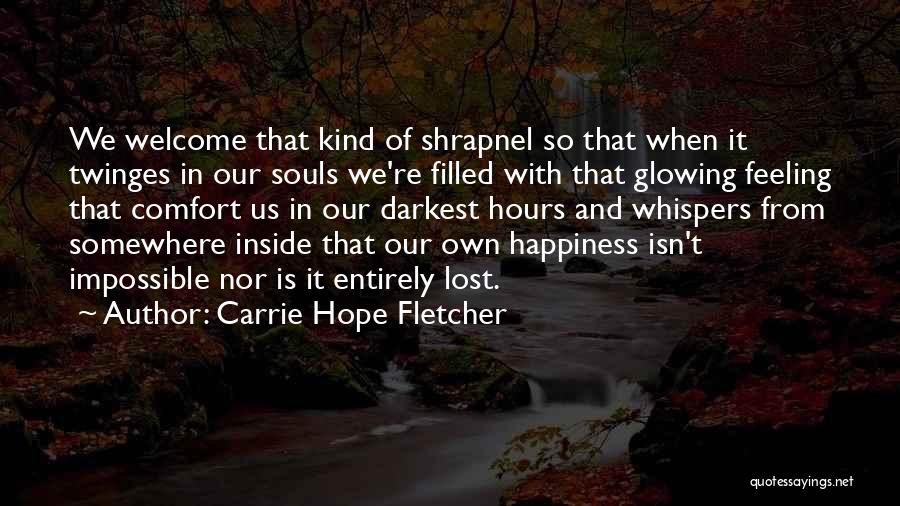 Carrie Hope Fletcher Quotes: We Welcome That Kind Of Shrapnel So That When It Twinges In Our Souls We're Filled With That Glowing Feeling