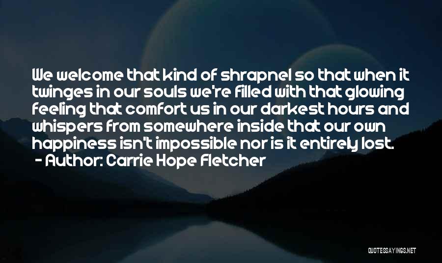 Carrie Hope Fletcher Quotes: We Welcome That Kind Of Shrapnel So That When It Twinges In Our Souls We're Filled With That Glowing Feeling