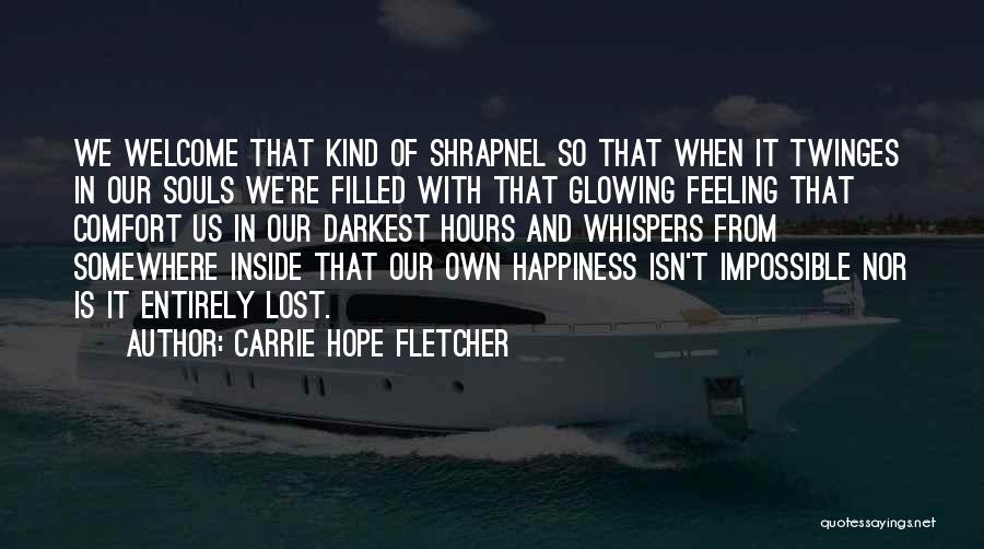 Carrie Hope Fletcher Quotes: We Welcome That Kind Of Shrapnel So That When It Twinges In Our Souls We're Filled With That Glowing Feeling