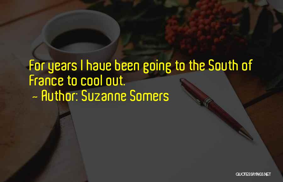 Suzanne Somers Quotes: For Years I Have Been Going To The South Of France To Cool Out.