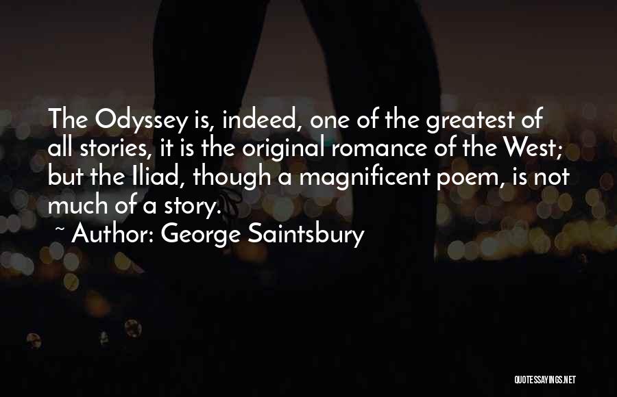 George Saintsbury Quotes: The Odyssey Is, Indeed, One Of The Greatest Of All Stories, It Is The Original Romance Of The West; But